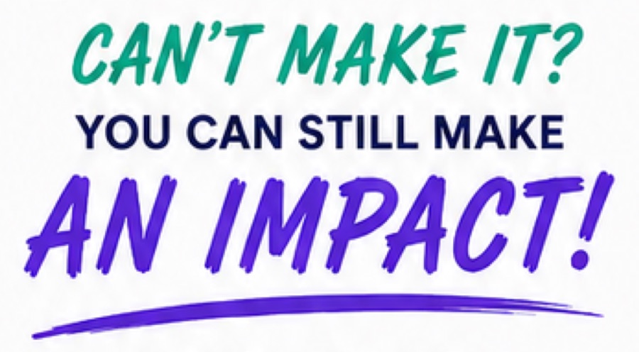 Can't make it? You can still make an impact!
